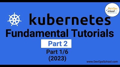 Kubernetes Fundamental Tutorials Part-2 (2023) Part-1 Out 6