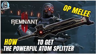 BEST MELEE Weapon To Get ATOM SPLITTER GUIDE | REMNANT 2