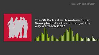 The GN Podcast with Andrew Fuller: Neuroplasticity - Has it changed the way we teach kids?