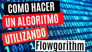 ¿Como hacer un algoritmo? Utilizando Flowgorithm.