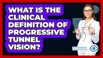 What Is The Clinical Definition Of Progressive Tunnel Vision?