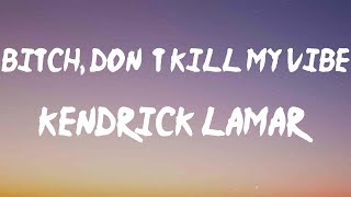 Kendrick Lamar - Bitch, Don’t Kill My Vibe (Lyrics) | Bitch don't kill my vibe