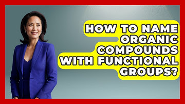 How To Name Organic Compounds With Functional Groups? - Chemistry For Everyone