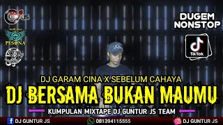 DJ FYP TIKTOK ❗BERSAMA BUKAN MAUMU X GARAM CINA X SEBELUM CAHAYA NEW - DJ GUNTUR JS