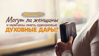 Могут ли женщины и мужчины иметь одинаковые духовные дары? | 