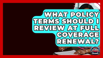 What Policy Terms Should I Review At Full Coverage Renewal? - Auto Coverage Explained