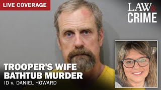 WATCH LIVE: Trooper’s Wife Bathtub Murder Trial - ID v. Daniel Howard - Day One