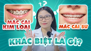 SO SÁNH NIỀNG RĂNG MẮC CÀI SỨ VÀ MẮC CÀI KIM LOẠI - NÊN CHỌN LOẠI NÀO???