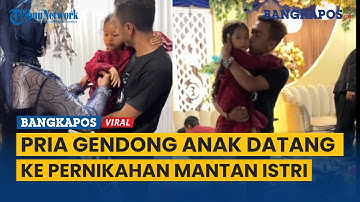 Video Pria Gendong Anak Datang ke Pernikahan Mantan Istri, Warganet Memberi Semangat