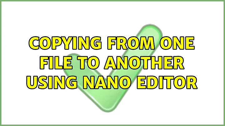 Copying from one file to another using nano editor (2 Solutions!!)