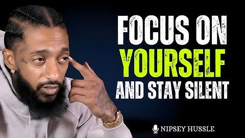 Focus on Yourself & Stay Silent – Watch How Life Changes | NIPSEY HUSSLE