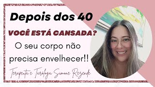 Depois dos 40 anos!!! Está se sentindo cansada? Você não é mais a mesma? #leituradetarot #terapeuta