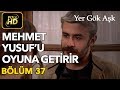 Yer Gök Aşk 37. Bölüm / Full HD (Tek Parça) - Mehmet Yusuf'u Oyuna Getiriyor