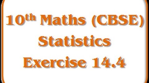 Statistics - Exercise 14.4 - 10th Mathematics (CBSE Board)