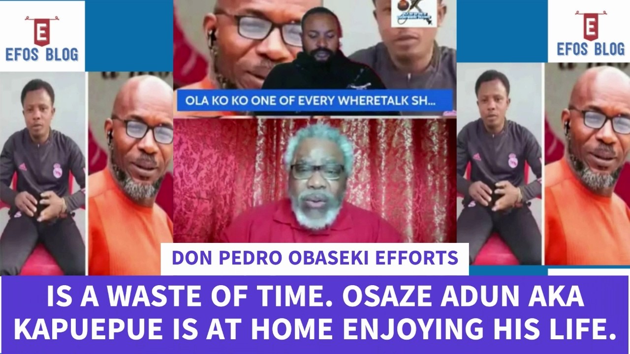 DON PEDRO OBASEKI EFFORTS IS A WASTE OF TIME. OSAZE ADUN AKA KAPUEPUE IS AT HOME ENJOYING HIS LIFE.