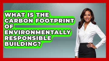What Is the Carbon Footprint of Environmentally Responsible Building? - Eco Home Blueprint