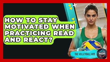 How To Stay Motivated When Practicing Read And React? - The Volleyball Hub