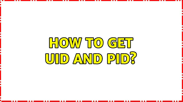 How to get UID and PID?
