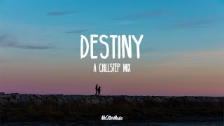 Destiny | A Chillstep Mix