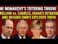 The Monarchy’s Teetering Throne: William vs. Charles, Diana’s Betrayal&RichardEden’s Explosive Truth