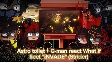 Astro toilet + G-man react What if fleet "INVADE" Skibidi toilet 72? (Strider) [Parte 2]