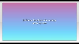 Softmax function of a numpy array by row