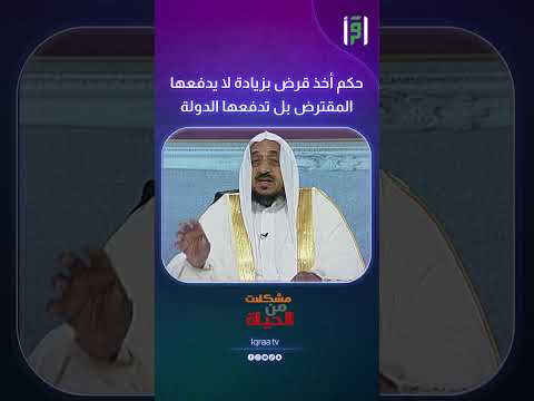 حكم أخذ قرض بزيادة لا يدفعها المقترض بل تدفعها الدولة د عبدالله المصلح