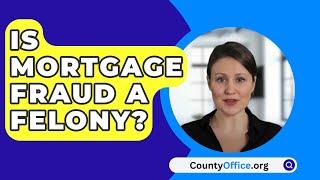 Is Mortgage Fraud a Felony? - CountyOffice.org