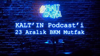 KALT'ın Podcast'i - BKM Mutfak 23 Aralık 2019