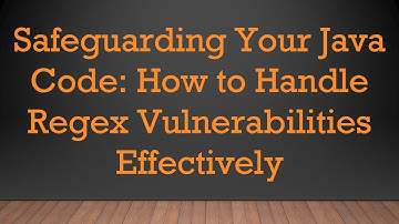 Safeguarding Your Java Code: How to Handle Regex Vulnerabilities Effectively
