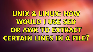 Unix & Linux: How would I use sed or awk to extract certain lines in a file? (2 Solutions!!)