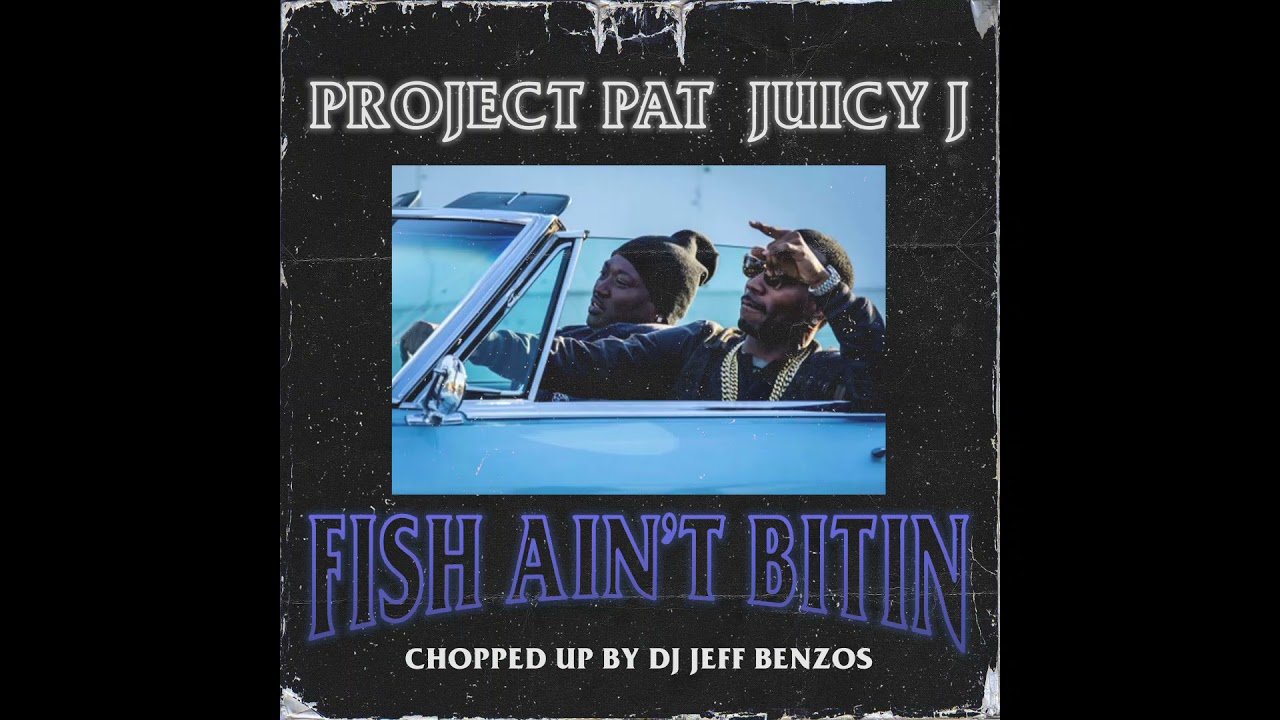 Project Pat & Juicy J - Fish Ain’t Bitin (Chopped Up)