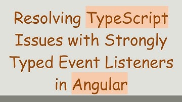 Resolving TypeScript Issues with Strongly Typed Event Listeners in Angular