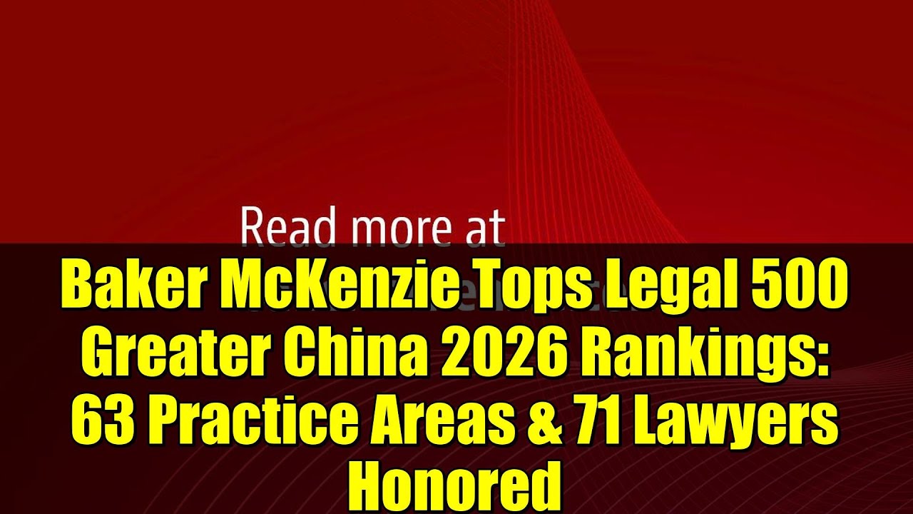 Baker McKenzie Tops Legal 500 Greater China 2026 Rankings: 63 Practice Areas & 71 Lawyers Honored