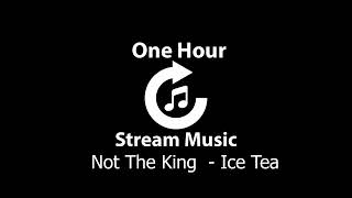 Not The King  - Ice Tea | One Hour Stream Music