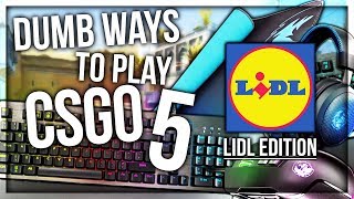 DUMB WAYS TO PLAY CSGO 5: LIDL EDITION