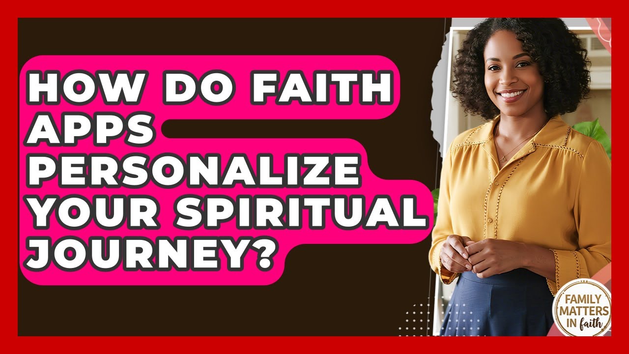 How Do Faith Apps Personalize Your Spiritual Journey? - Family Matters in Faith