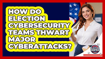 How Do Election Cybersecurity Teams Thwart Major Cyberattacks? - Election Central Channel