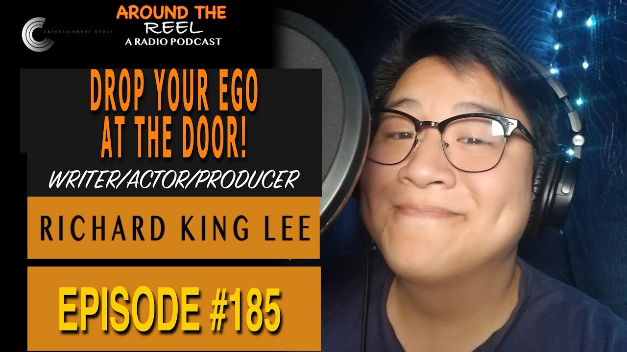 Around The Reel Podcast - "Drop Your Ego At The Door!" with Richard King Lee (Actor/Writer/Producer)