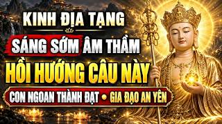 Sáng Sớm Hồi Hướng Câu Này Theo Kinh Địa Tạng, Con Ngoan Thành Đạt, Gia Đạo An Yên
