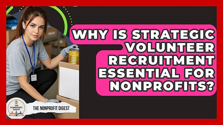 Why Is Strategic Volunteer Recruitment Essential For Nonprofits? - The Nonprofit Digest