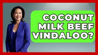 Coconut Milk Beef Vindaloo? - The Skillful Chef