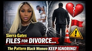 Sierra Gates Files For Divorce…The Pattern Black Women Keep Ignoring! 