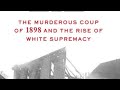 Wilmington’s Lie: The Murderous Coup of 1898 and the Rise of White Supremacy