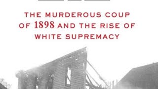 Wilmington’s Lie: The Murderous Coup of 1898 and the Rise of White Supremacy