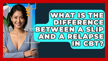 What Is The Difference Between A Slip And A Relapse In CBT? - CBT Toolkit