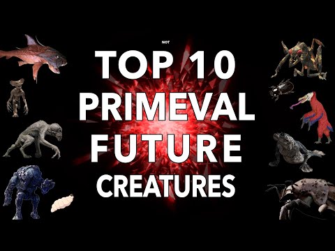 TOP 10 PRIMEVAL Future Creatures