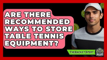 Are There Recommended Ways To Store Table Tennis Equipment? - The Racket Xpert