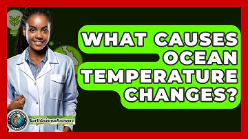 What Causes Ocean Temperature Changes? - Earth Science Answers