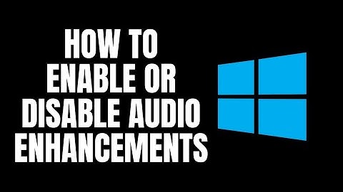 How To Enable or Disable Audio Enhancements Window 11 Tutorials